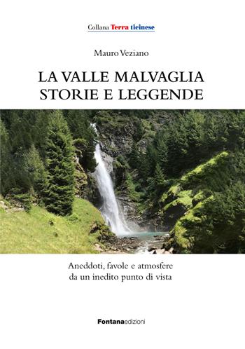 La valle Malvaglia storie e leggende. Aneddoti, favole e atmosfere da un inedito punto di vista - Mauro Veziano - Libro Fontana Edizioni 2025, Terra ticinese | Libraccio.it