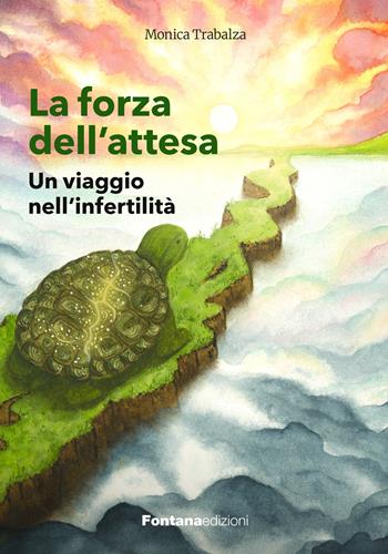 La forza dell'attesa. Un viaggio nell'infertilità - Monica Trabalza - Libro Fontana Edizioni 2025 | Libraccio.it