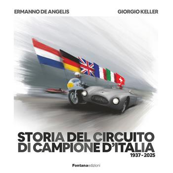 Storia del circuito di Campione d'Italia 1937-2025 - Ermanno De Angelis, Giorgio Keller - Libro Fontana Edizioni 2025 | Libraccio.it