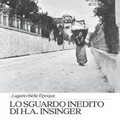 Lo sguardo inedito di H.A. Insinger. Lugano Belle Époque