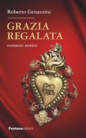 Grazia regalata. Romanzo storico