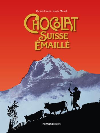 Chocolat Suisse émaillé-Schweizer Schokolade Emailliert-Cioccolato svizzero smaltato-Enamelled Swiss Chocolate. Ediz. multilingue - Daniele Foletti, Danilo Marzoli - Libro Fontana Edizioni 2026 | Libraccio.it