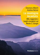 La montagna incantata. Miti, leggende e luoghi energetici sul Monte S. Giorgio