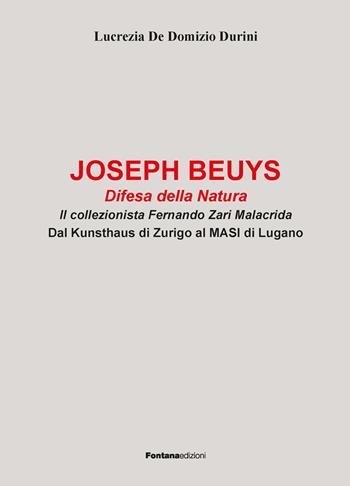 Joseph Beuys. Difesa della natura. Il collezionista Fernando Zari Malacrida. Dal Kunsthaus di Zurigo al MASI di Lugano - Lucrezia De Domizio Durini - Libro Fontana Edizioni 2026 | Libraccio.it