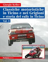 Classiche motoristiche in Ticino e nei Grigioni e storia del rally in Ticino. Ediz. illustrata. Vol. 3