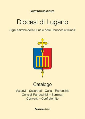 Diocesi di Lugano. Sigilli e timbri della curia e delle parrocchie ticinesi - Kurt Baumgartner - Libro Fontana Edizioni 2026 | Libraccio.it
