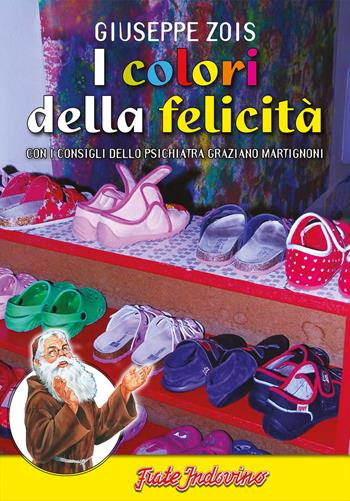 I colori della felicità. Con i consigli dello psichiatra Graziano Martignoni - Giuseppe Zois - Libro Frate Indovino 2010 | Libraccio.it