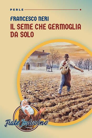 Il seme che germoglia da solo - Francesco Neri - Libro Frate Indovino 2023, Perle | Libraccio.it
