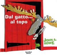 Dal gatto... al topo. Ediz. illustrata - John A. Rowe - Libro Nord-Sud 2003, Libri illustrati | Libraccio.it