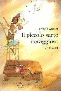 Il piccolo sarto coraggioso - Jacob Grimm, Wilhelm Grimm, Éve Tharlet - Libro Nord-Sud 2004, Libri illustrati | Libraccio.it