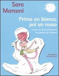 Prima un bianco, poi un rosso. Ovvero: la storia di Gustavo Incantatore di serpenti - Sara Marconi - Libro Nord-Sud 2008, Gli scriccioli | Libraccio.it