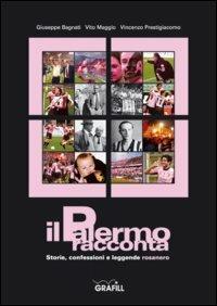 Il Palermo racconta: storie, confessioni e leggende rosanero - Giuseppe Bagnati, Vito Maggio, Vincenzo Prestigiacomo - Libro Grafill 2004, Le tracce di Palermo | Libraccio.it