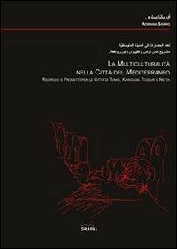 La multiculturalità nella città del Mediterraneo. Ricerche e progetti per le città di Tunisi, Kairouan, Tozeur e Nefta - Adriana Sarro - Libro Grafill 2005, Fondare città | Libraccio.it