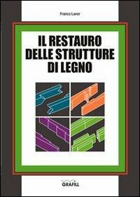 Il restauro delle strutture di legno - Franco Laner - Libro Grafill 2011, Manuali | Libraccio.it