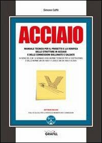 Acciaio. Manuale tecnico per il progetto e la verifica delle strutture in acciaio e delle connessioni bullonate e saldate. Con CD-ROM - Simone Caffè - Libro Grafill 2012 | Libraccio.it