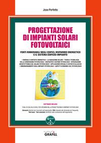 Progettazione di impianti solari fotovoltaici. Fonti rinnovabili negli edifici, risparmio energetico e il sistema edificio-impianto. Con software - Jose Perfetto - Libro Grafill 2018, Manuali | Libraccio.it