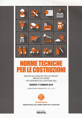 Norme tecniche per le costruzioni. Ministero delle infrastrunure e dei trasporti. Ministero dell'interno capo dipartimento della protezione civile. Decreto 17 gennaio 2018. Gazzetta Ufficiale 20 febbraio 2018, n, 42 - s.o. n. 8.  - Libro Grafill 2018 | Libraccio.it