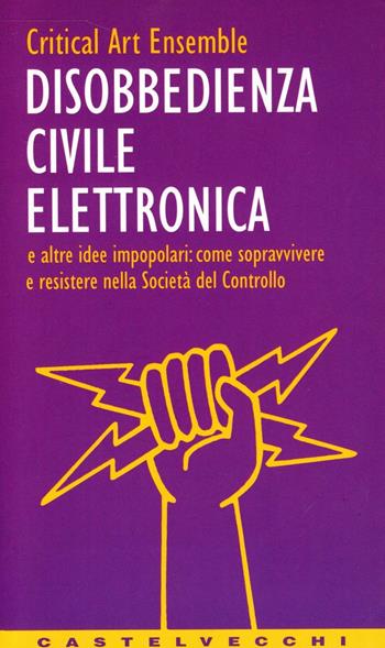 Disobbedienza civile elettronica e altre idee impopolari: come sopravvivere e resistere nella società del controllo  - Libro Castelvecchi 2003, Contatti | Libraccio.it