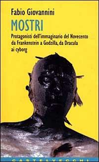Mostri. Protagonisti del cinema del Novecento, da Frankenstein a Godzilla, da Nosferatu a Blob - Fabio Giovannini - Libro Castelvecchi 2003, Contatti | Libraccio.it