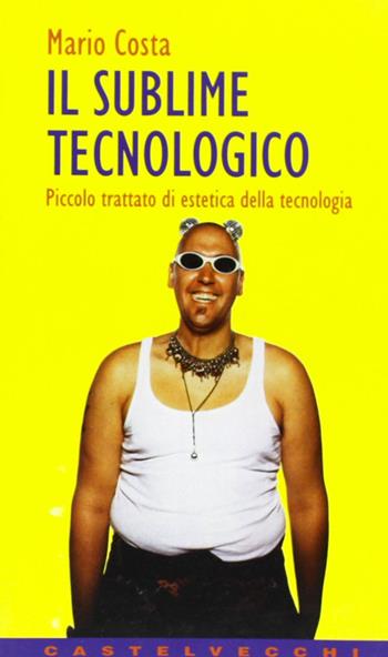 Il sublime tecnologico. Piccolo trattato di estetica della tecnologia - Mario Costa - Libro Castelvecchi 2003, Contatti | Libraccio.it