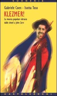 Klezmer! La musica popolare ebraica dallo Shtetl a John Zorn - Gabriele Coen, Isotta Toso - Libro Castelvecchi 2000, Suonerie | Libraccio.it