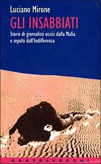 Gli insabbiati. Storie di giornalisti uccisi dalla mafia e sepolti dall'indifferenza - Luciano Mirone - Libro Castelvecchi 2003, Contatti | Libraccio.it