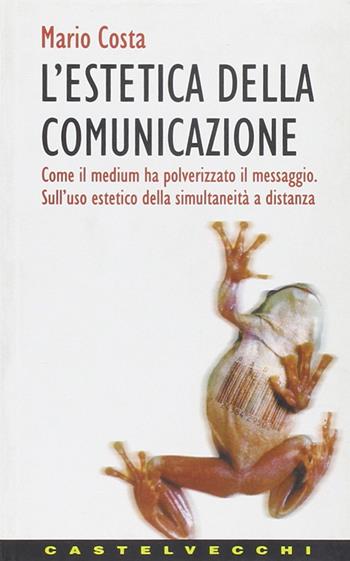 L'estetica della comunicazione. Come il medium ha polverizzato il messaggio. Sull'uso estetico della simultaneità a distanza - Mario Costa - Libro Castelvecchi 2003, Contatti | Libraccio.it