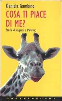 Cosa ti piace di me? Storie di ragazzi a Palermo - Daniela Gambino - Libro Castelvecchi 2003 | Libraccio.it