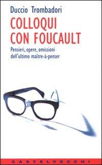 Colloqui con Foucault. Pensieri, opere, omissioni dell'ultimo maître-à-penser - Duccio Trombadori - Libro Castelvecchi 1999, Contatti | Libraccio.it