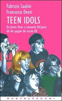 Teen idols. Da James Dean a Leonardo Di Caprio. Gli dei pagani del XX secolo - Fabrizio Saulini, Francesco Denti - Libro Castelvecchi 1999, Contatti | Libraccio.it