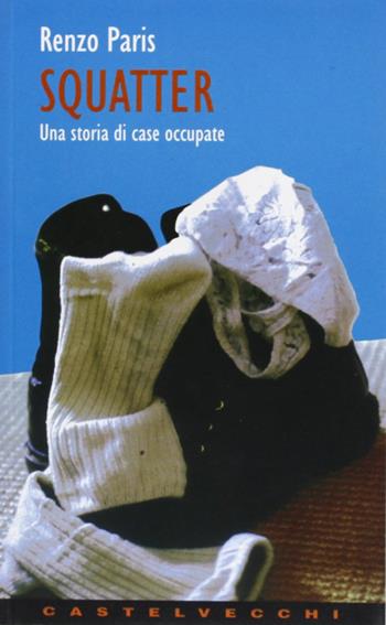Squatter. Una storia di case occupate - Renzo Paris - Libro Castelvecchi 2003, Contatti | Libraccio.it
