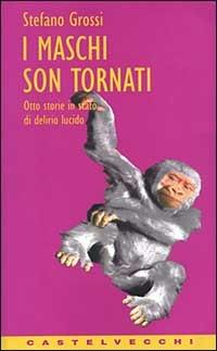 I maschi sono tornati - Stefano Grossi - Libro Castelvecchi 2003 | Libraccio.it