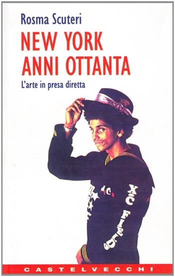 New York anni Ottanta. L'arte in presa diretta - Rosma Scuteri - Libro Castelvecchi 2003, Contatti | Libraccio.it