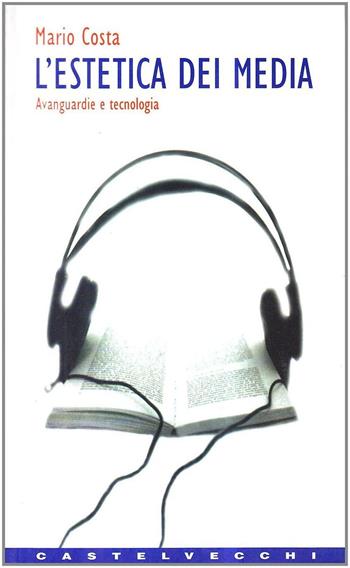 Estetica dei media. Avanguardie e tecnologia - Mario Costa - Libro Castelvecchi 2003, Contatti. Manuali | Libraccio.it