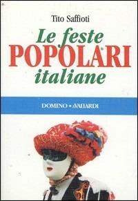 Le feste popolari italiane - Tito Saffioti - Libro Vallardi A. 1997, Domino | Libraccio.it