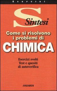 Come si risolvono i problemi di chimica  - Libro Vallardi A. 2000, Sintesi | Libraccio.it