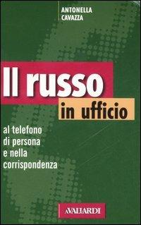 Il russo in ufficio. Al telefono, di persona e nella corrispondenza - Antonella Cavazza - Libro Vallardi A. 2000 | Libraccio.it