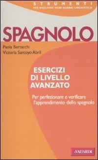 Spagnolo. Esercizi di livello avanzato - Paola Bertacchi, Victoria Santoyo Abril - Libro Vallardi A. 2001, Strumenti | Libraccio.it