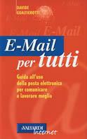 E-mail per tutti. Guida all'uso della posta elettronica per comunicare e lavorare meglio - Davide Gualtierotti - Libro Vallardi A. 2001, Vallardi Internet | Libraccio.it