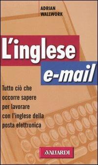 L' inglese e-mail. Tutto ciò che occorre sapere per lavorare con l'inglese della posta elettronica - Adrian Wallwork - Libro Vallardi A. 2004, Lingue in ufficio | Libraccio.it