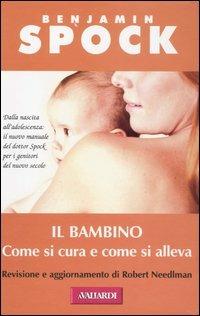 Il bambino. Come si cura e come si alleva - Benjamin Spock - Libro Vallardi A. 2005 | Libraccio.it