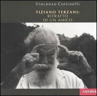 Tiziano Terzani: ritratto di un amico. Ediz. illustrata - Vincenzo Cottinelli - Libro Vallardi A. 2005 | Libraccio.it