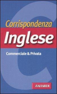 Corrispondenza inglese - Antonella Scarioni - Libro Vallardi A. 2005, Corrispondenza commerciale e privata | Libraccio.it
