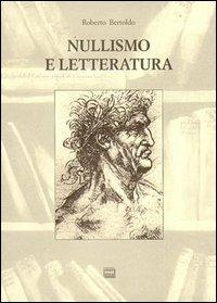 Nullismo e letteratura. Per una filosofia fenomenica e una epistemologia della letteratura postcontemporanea - Roberto Bertoldo - Libro Interlinea 2000, Studi | Libraccio.it