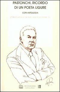 Pastonchi, ricordo di un poeta ligure. Con antologia. Atti del Convegno (Riva Ligure-Sanremo, 5-6 dicembre 1997)  - Libro Interlinea 2000, Biblioteca Centro novarese studi lett. | Libraccio.it