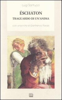 Éschaton. Traguardo di un'anima - Luigi Santucci - Libro Interlinea 2000, Biblioteca di narrativa | Libraccio.it