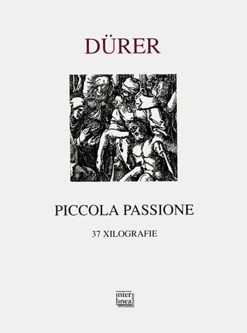 Piccola Passione. 37 xilografie (rist. anastatica 1612) - Albrecht Dürer - Libro Interlinea 2001, Passio | Libraccio.it