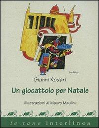 Un giocattolo per Natale - Gianni Rodari - Libro Interlinea 2001, Le rane piccole | Libraccio.it