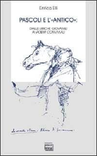 Pascoli e l'«antico». Dalle liriche giovanili ai poemi conviviali - Enrico Elli - Libro Interlinea 2002, Biblioteca letteraria dell'Italia unita | Libraccio.it