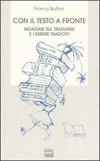 Con il testo a fronte. Indagine sul tradurre e l'essere tradotti - Franco Buffoni - Libro Interlinea 2007, Biblioteca | Libraccio.it